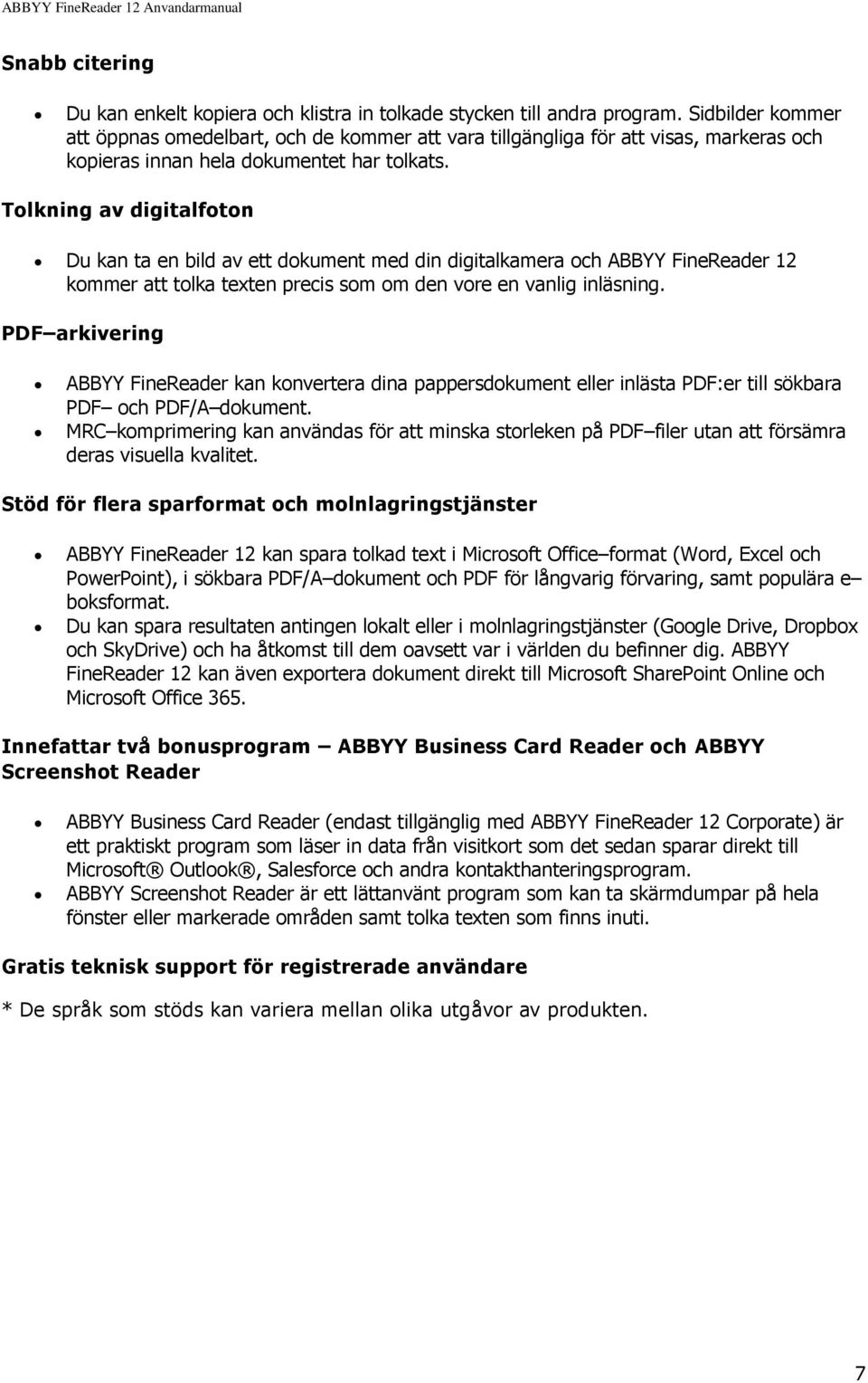 Tolkning av digitalfoton Du kan ta en bild av ett dokument med din digitalkamera och ABBYY FineReader 12 kommer att tolka texten precis som om den vore en vanlig inläsning.