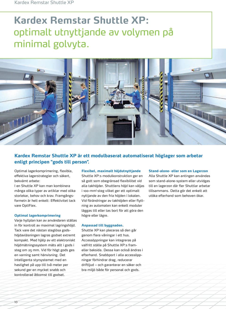 Optimal lagerkomprimering, flexibla, effektiva lagerstrategier och säkert, bekvämt arbete: I en Shuttle XP kan man kombinera många olika typer av artiklar med olika storlekar, behov och krav.
