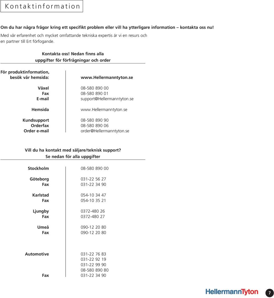 Nedan finns alla uppgifter för förfrågningar och order För produktinformation, besök vår hemsida: www.hellermanntyton.se Växel 08-580 890 00 Fax 08-580 890 01 E-mail support@hellermanntyton.