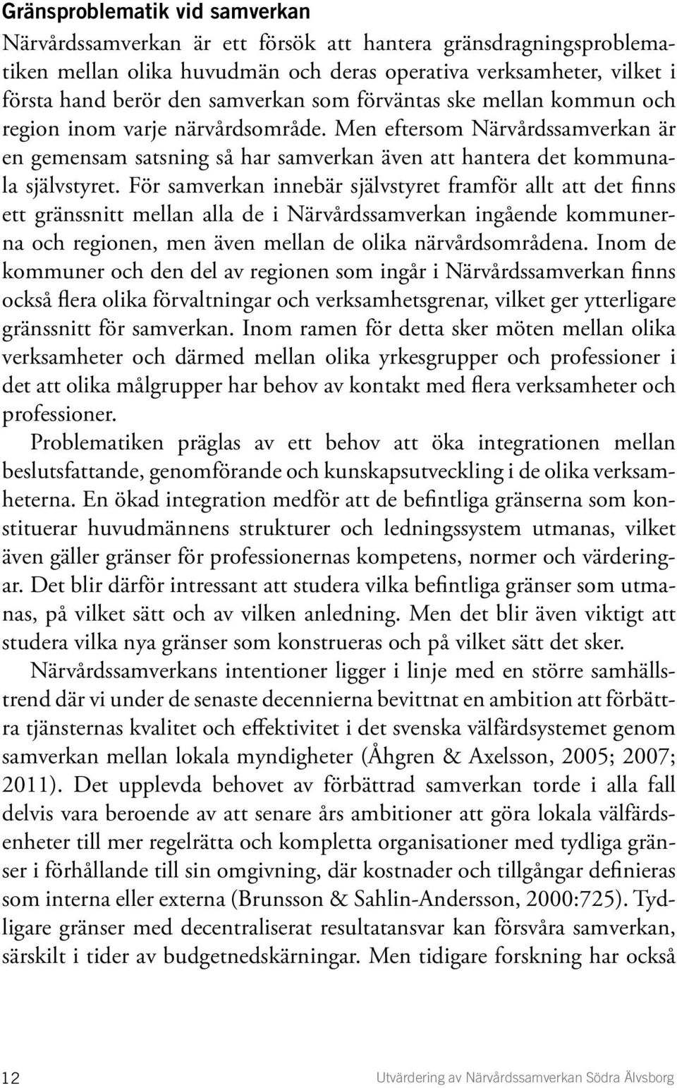 För samverkan innebär självstyret framför allt att det finns ett gränssnitt mellan alla de i Närvårdssamverkan ingående kommunerna och regionen, men även mellan de olika närvårdsområdena.