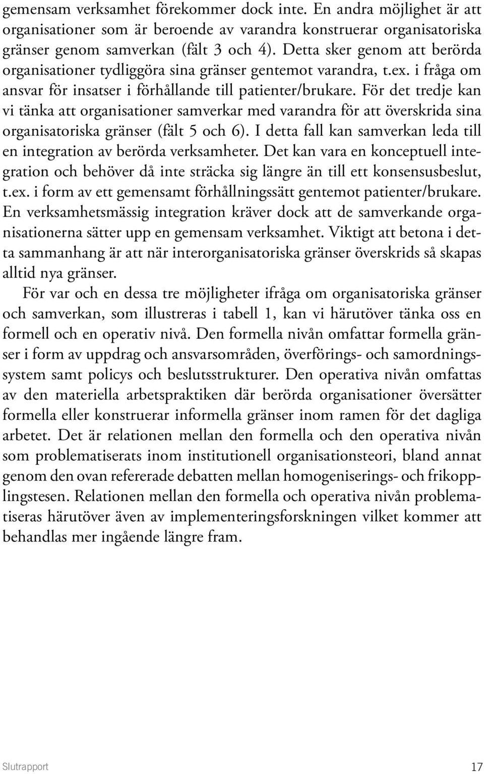 För det tredje kan vi tänka att organisationer samverkar med varandra för att överskrida sina organisatoriska gränser (fält 5 och 6).