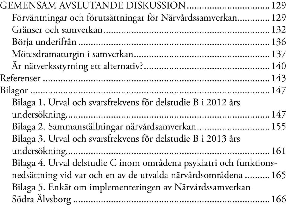 Urval och svarsfrekvens för delstudie B i 2012 års undersökning...147 Bilaga 2. Sammanställningar närvårdsamverkan...155 Bilaga 3.