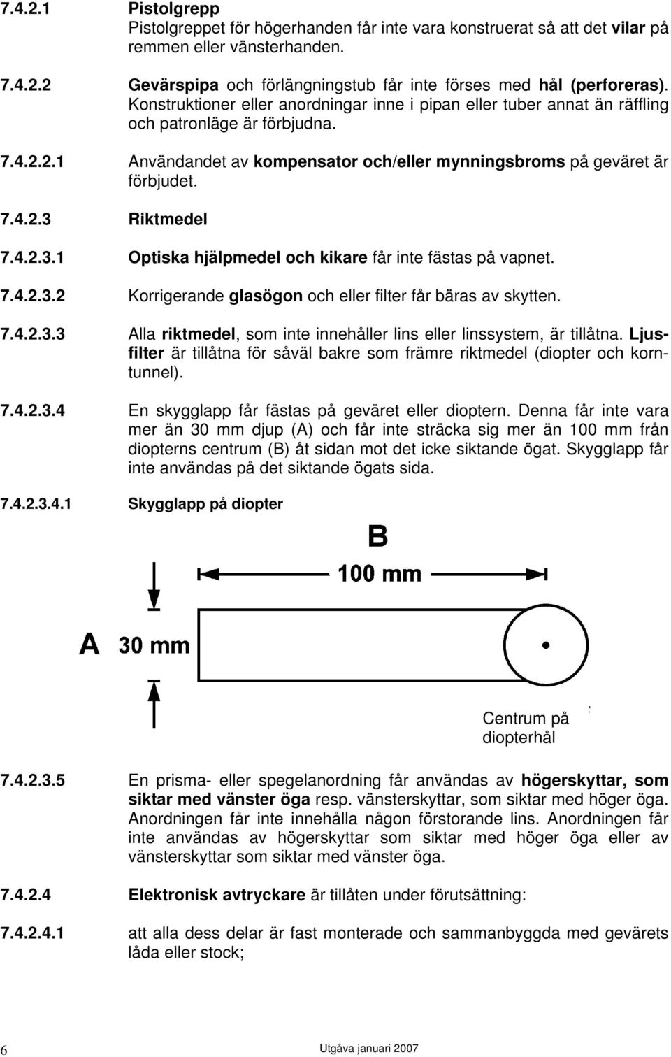 4.2.3.1 Optiska hjälpmedel och kikare får inte fästas på vapnet. 7.4.2.3.2 Korrigerande glasögon och eller filter får bäras av skytten. 7.4.2.3.3 Alla riktmedel, som inte innehåller lins eller linssystem, är tillåtna.