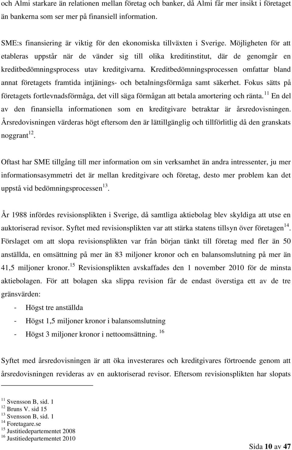 Möjligheten för att etableras uppstår när de vänder sig till olika kreditinstitut, där de genomgår en kreditbedömningsprocess utav kreditgivarna.