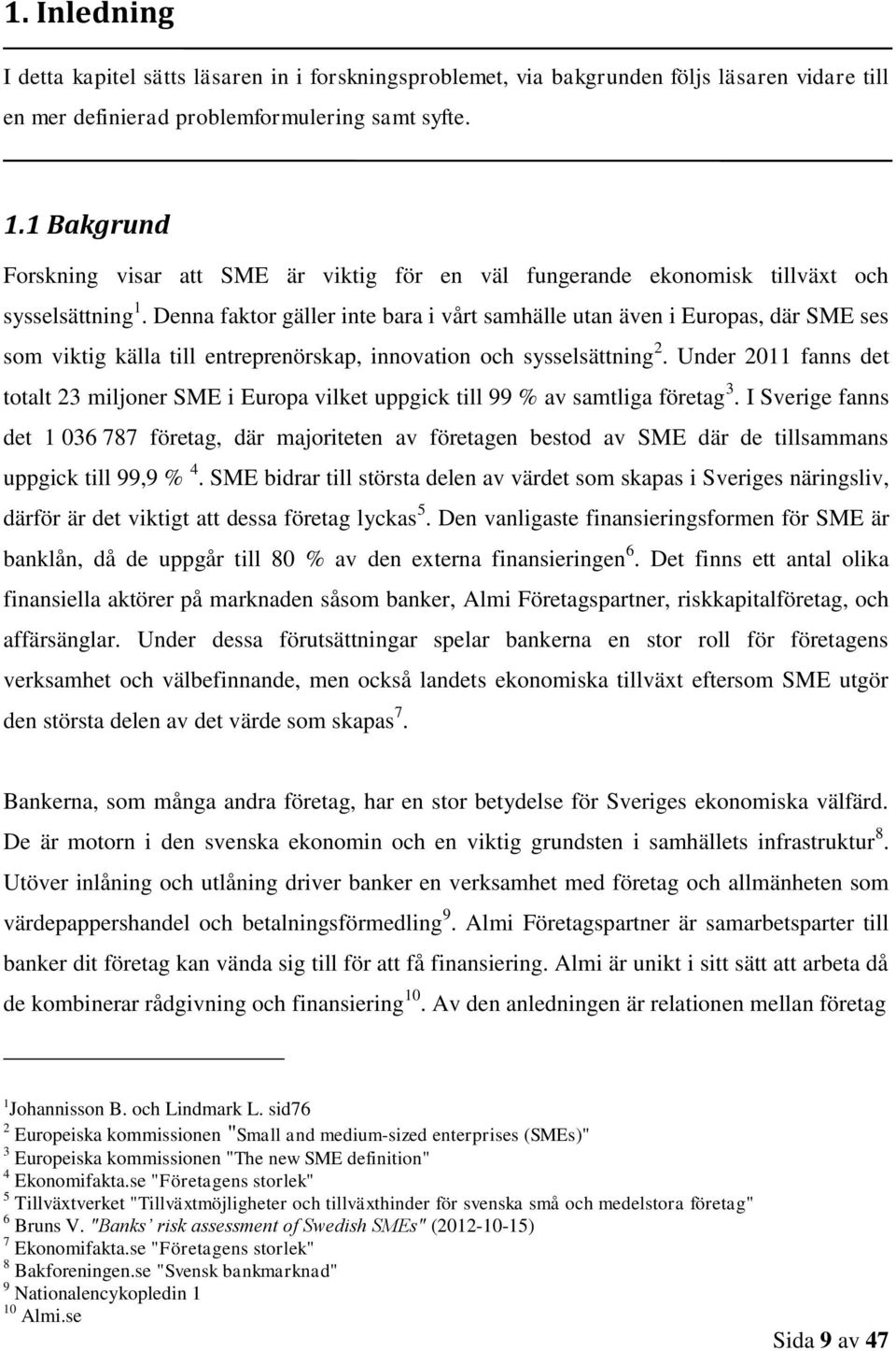 Denna faktor gäller inte bara i vårt samhälle utan även i Europas, där SME ses som viktig källa till entreprenörskap, innovation och sysselsättning 2.