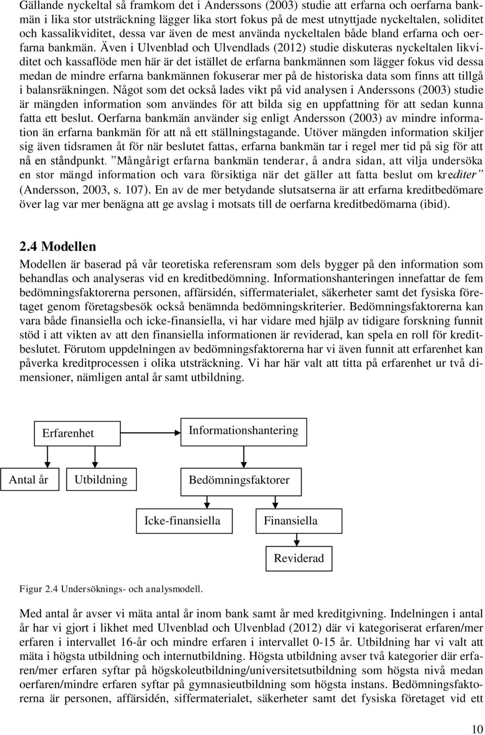 Även i Ulvenblad och Ulvendlads (2012) studie diskuteras nyckeltalen likviditet och kassaflöde men här är det istället de erfarna bankmännen som lägger fokus vid dessa medan de mindre erfarna