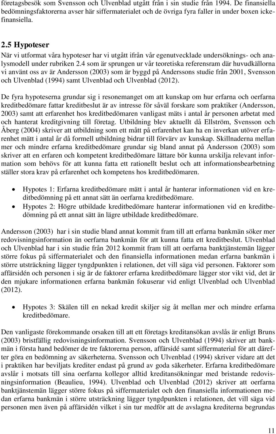 4 som är sprungen ur vår teoretiska referensram där huvudkällorna vi använt oss av är Andersson (2003) som är byggd på Anderssons studie från 2001, Svensson och Ulvenblad (1994) samt Ulvenblad och