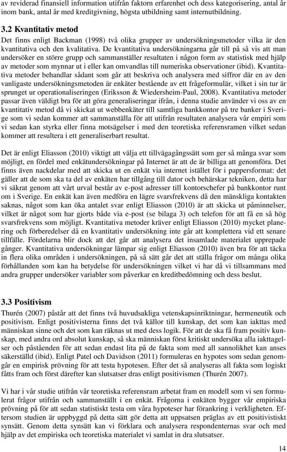 De kvantitativa undersökningarna går till på så vis att man undersöker en större grupp och sammanställer resultaten i någon form av statistisk med hjälp av metoder som mynnar ut i eller kan omvandlas