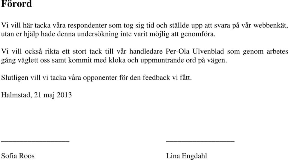 Vi vill också rikta ett stort tack till vår handledare Per-Ola Ulvenblad som genom arbetes gång väglett oss