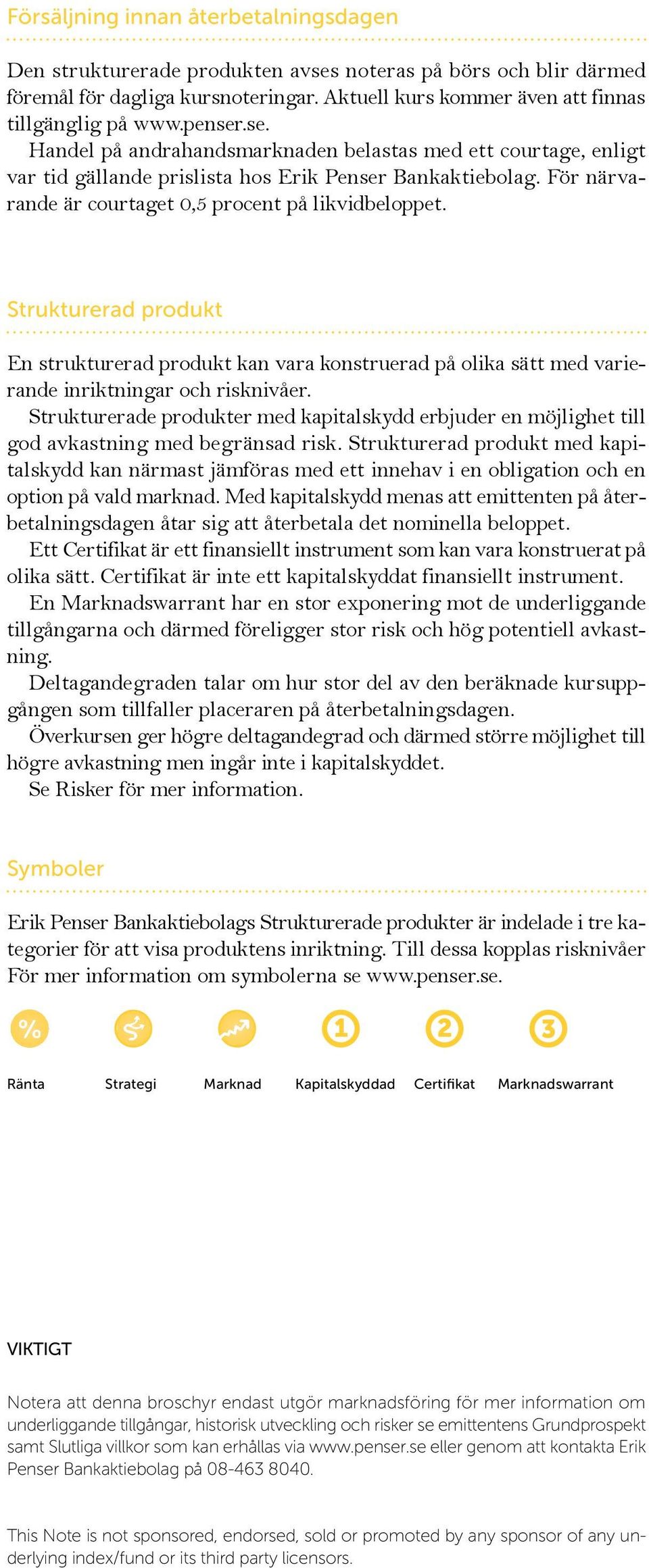 Strukturerad produkt En strukturerad produkt kan vara konstruerad på olika sätt med varierande inriktningar och risknivåer.