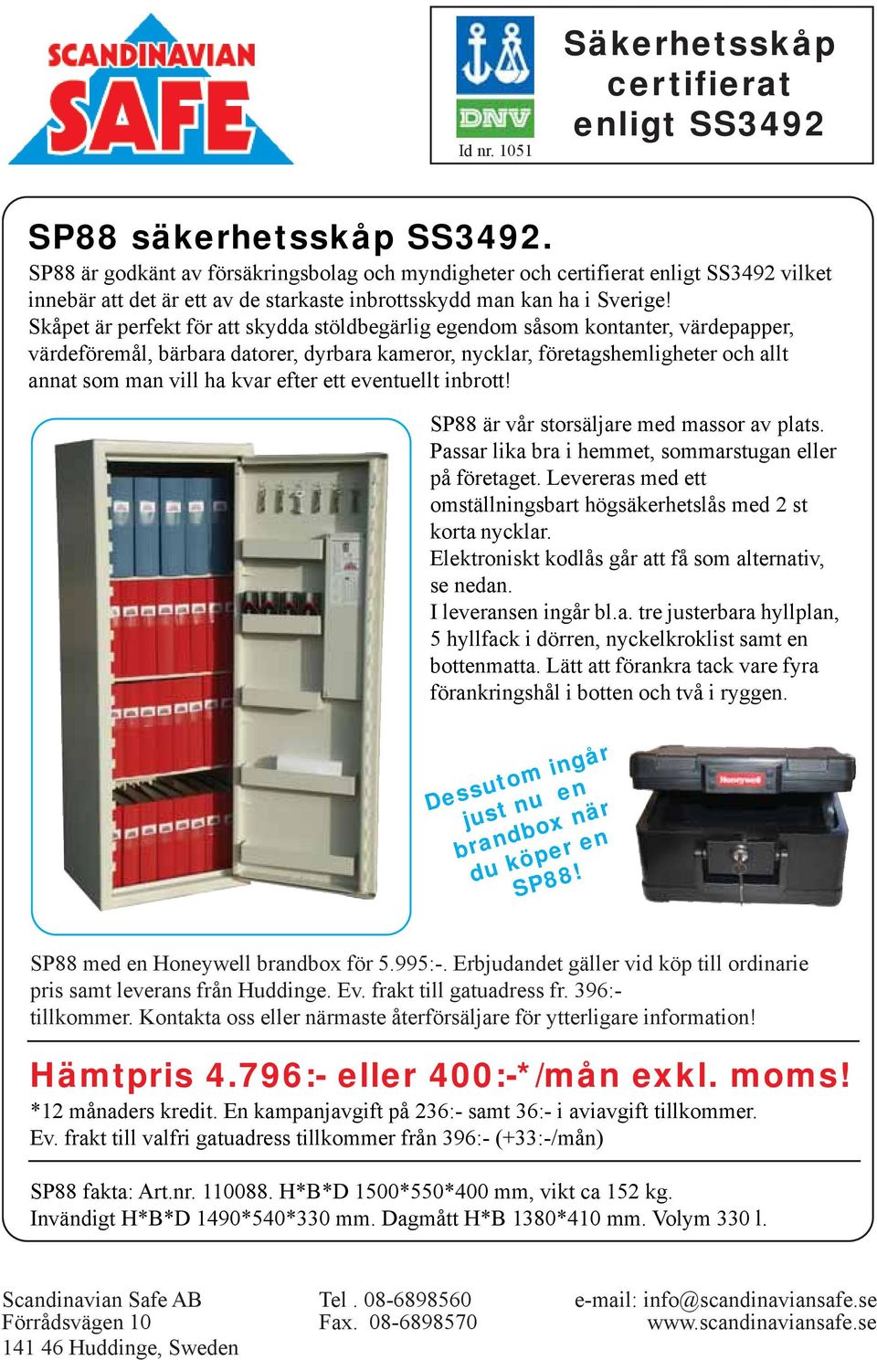 Lätt att förankra tack vare fyra förankringshål i botten och två i ryggen. Dessutom ingår just nu en brandbox när du köper en SP88! SP88 med en Honeywell brandbox för 5.995:-.