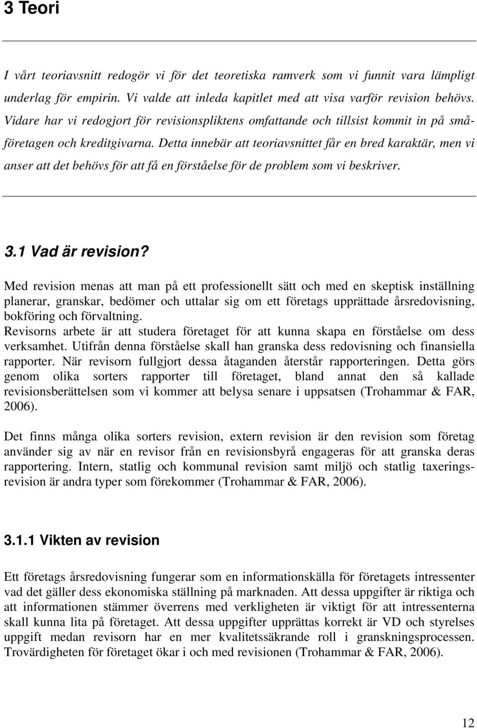 Detta innebär att teoriavsnittet får en bred karaktär, men vi anser att det behövs för att få en förståelse för de problem som vi beskriver. 3.1 Vad är revision?