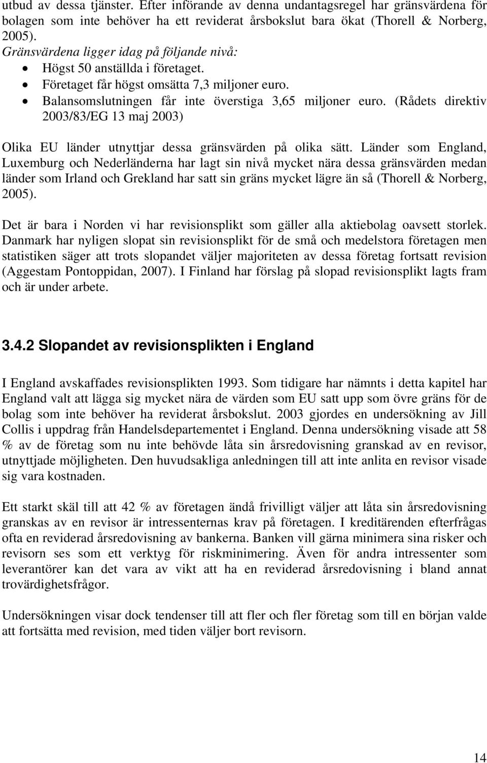 (Rådets direktiv 2003/83/EG 13 maj 2003) Olika EU länder utnyttjar dessa gränsvärden på olika sätt.