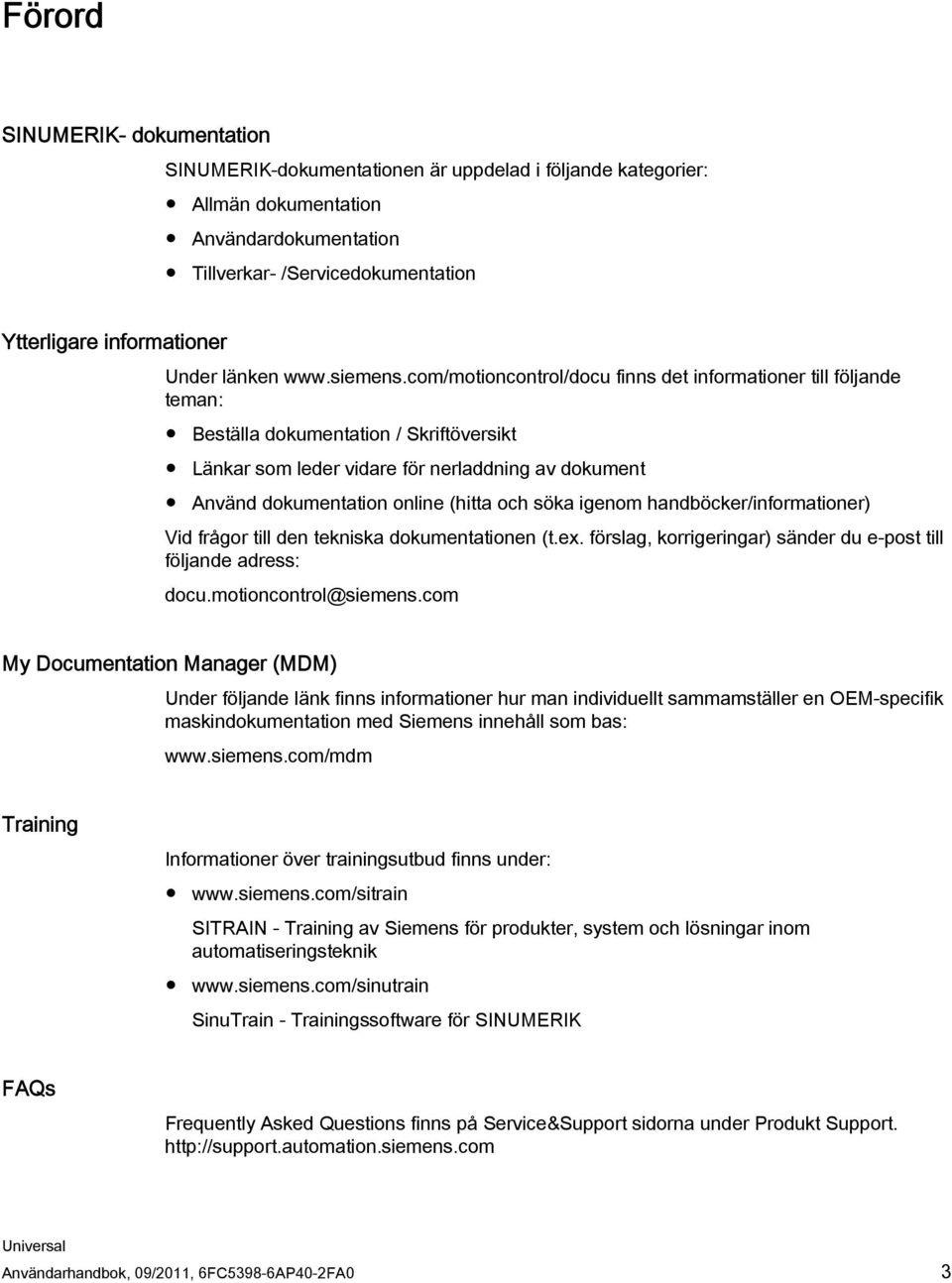 com/motioncontrol/docu finns det informationer till följande teman: Beställa dokumentation / Skriftöversikt Länkar som leder vidare för nerladdning av dokument Använd dokumentation online (hitta och