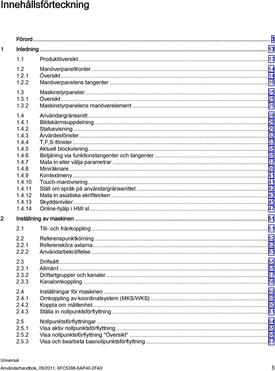 ..35 1.4.7 Mata in eller välja parametrar...37 1.4.8 Miniräknare...39 1.4.9 Kontextmeny...41 1.4.10 Touch-manövrering...41 1.4.11 Ställ om språk på användargränssnittet...42 1.4.12 Mata in asiatiska skrifttecken.