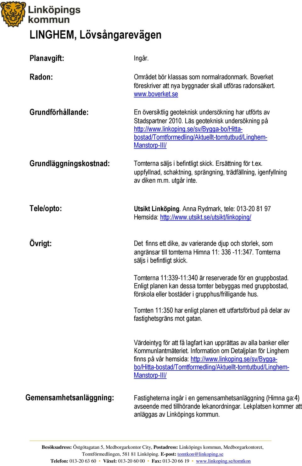 se/sv/bygga-bo/hitta- bostad/tomtformedling/aktuellt-tomtutbud/linghem- Manstorp-III/ Tomterna säljs i befintligt skick. Ersättning för t.ex.