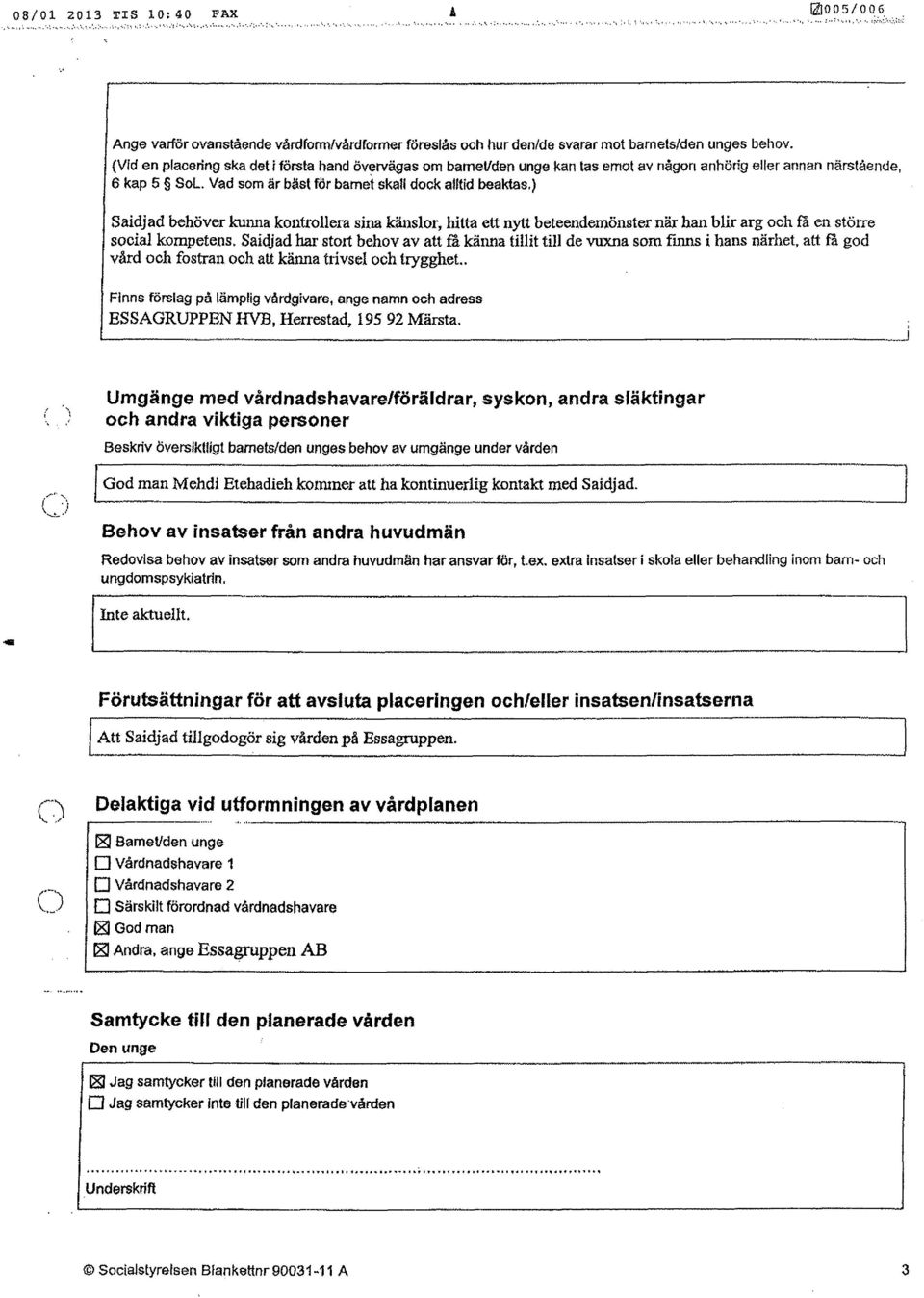 ) Saidjad behöver kunna kontrollera sina känslor, hitta ett nytt beteendemönster när han blir arg och få en större social kompetens, Saidjad har stort behov av att få känna tillit till de vuxna som