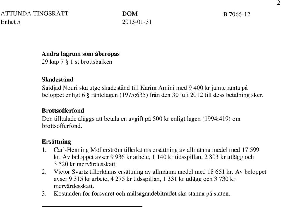 Ersättning 1. Carl-Henning Möllerström tillerkänns ersättning av allmänna medel med 17 599 kr. Av beloppet avser 9 936 kr arbete, l 140 kr tidsspillan, 2 