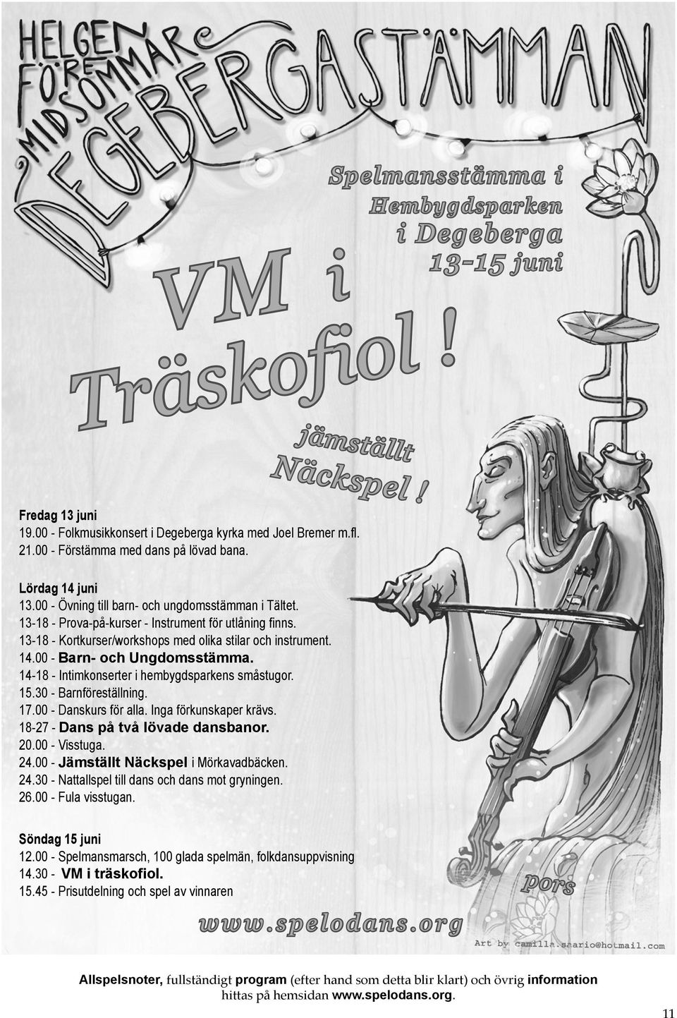 13-18 - Kortkurser/workshops med olika stilar och instrument. 14.00 - Barn- och Ungdomsstämma. 14-18 - Intimkonserter i hembygdsparkens småstugor. 15.30 - Barnföreställning. 17.00 - Danskurs för alla.