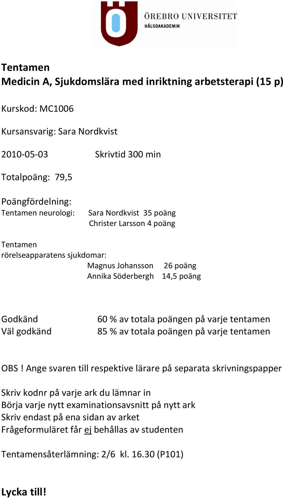 60 % av totala poängen på varje tentamen 85 % av totala poängen på varje tentamen OBS!