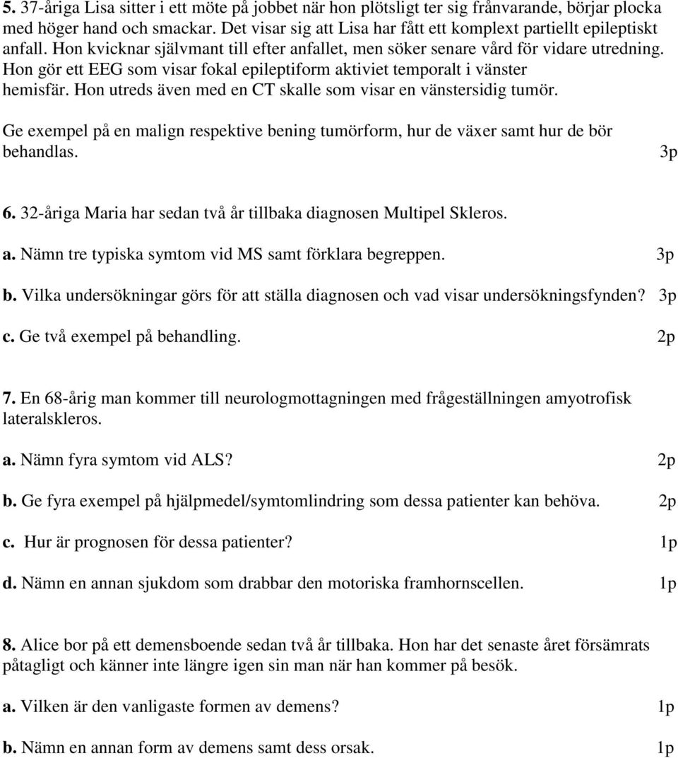 Hon utreds även med en CT skalle som visar en vänstersidig tumör. Ge exempel på en malign respektive bening tumörform, hur de växer samt hur de bör behandlas. 6.