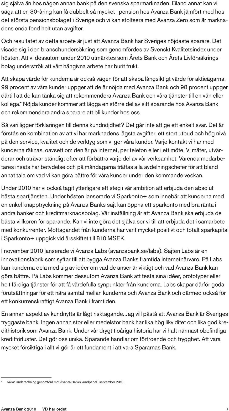 enda fond helt utan avgifter. Och resultatet av detta arbete är just att Avanza Bank har Sveriges nöjdaste sparare.