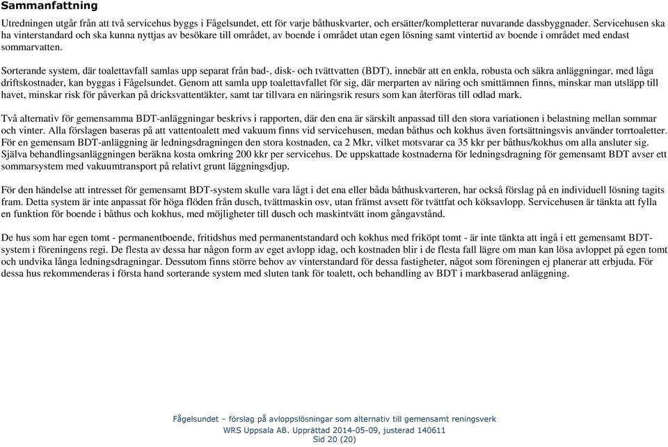 Sorterande system, där toalettavfall samlas upp separat från bad-, disk- och tvättvatten (BDT), innebär att en enkla, robusta och säkra anläggningar, med låga driftskostnader, kan byggas i