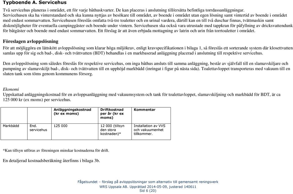 Servicehusen föreslås omfatta två-tre toaletter och en urinal vardera, därtill kan en till två duschar finnas, tvättmaskin samt diskmöjligheter för eventuella campinggäster och boende under vintern.