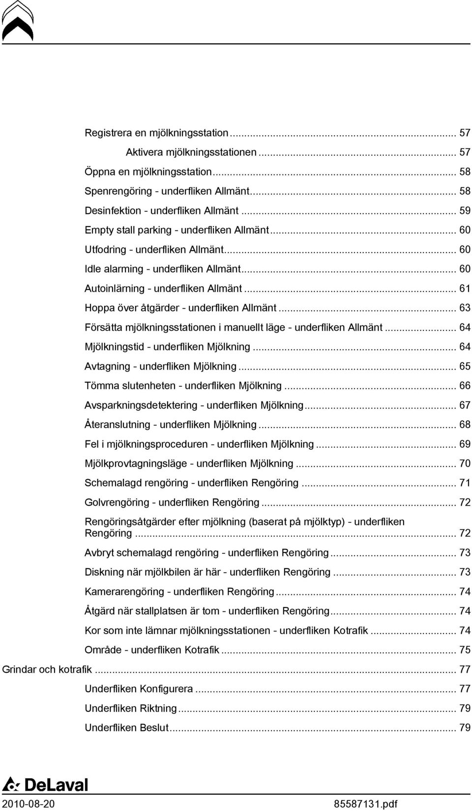 .. 61 Hoppa över åtgärder - underfliken Allmänt... 63 Försätta mjölkningsstationen i manuellt läge - underfliken Allmänt... 64 Mjölkningstid - underfliken Mjölkning.