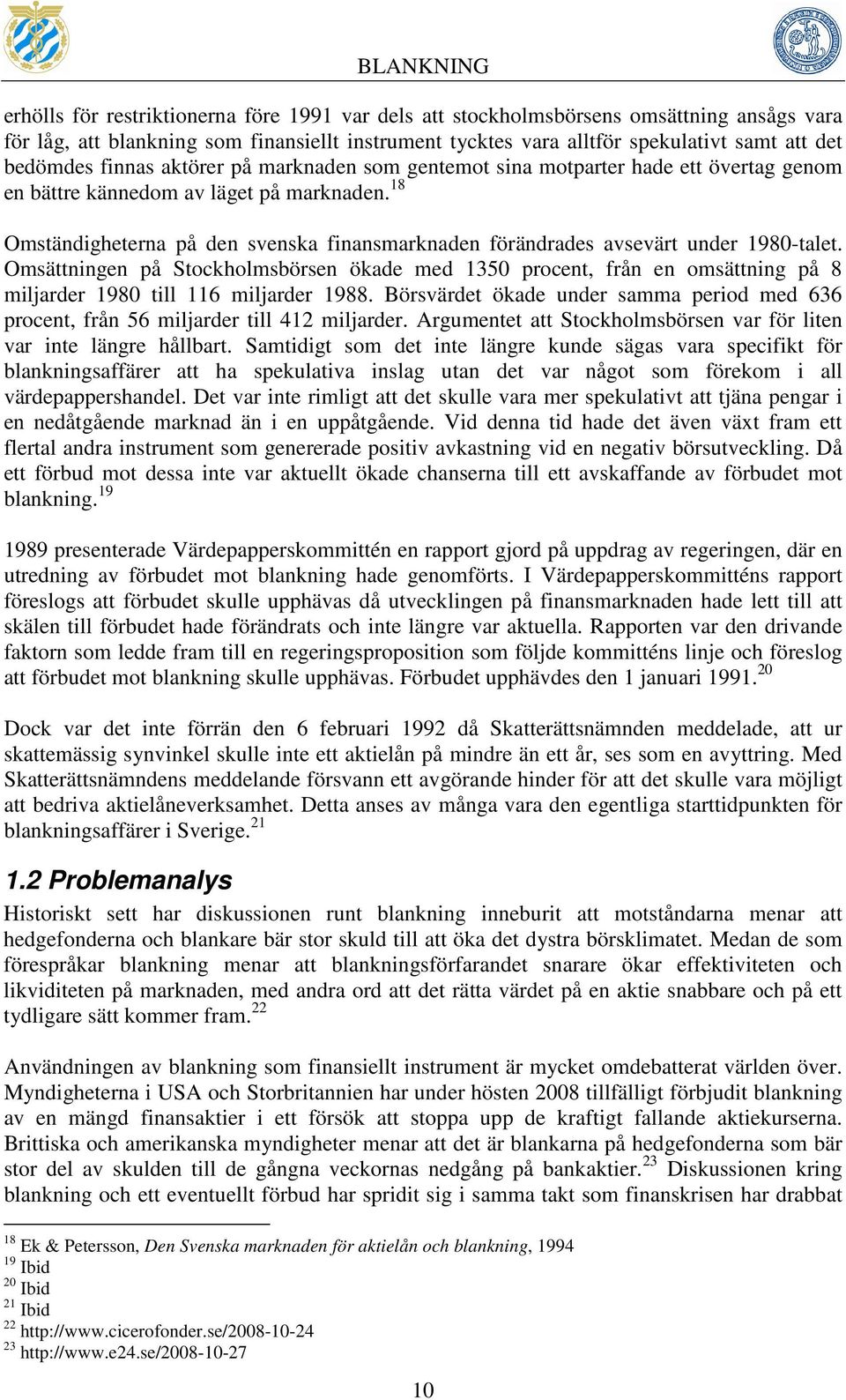 18 Omständigheterna på den svenska finansmarknaden förändrades avsevärt under 1980-talet.