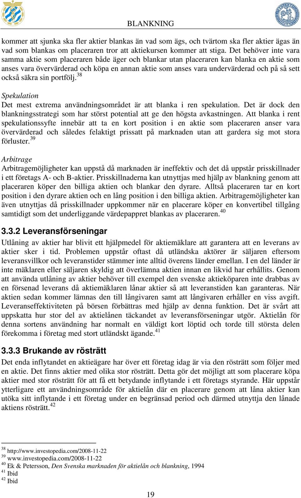 sett också säkra sin portfölj. 38 Spekulation Det mest extrema användningsområdet är att blanka i ren spekulation.