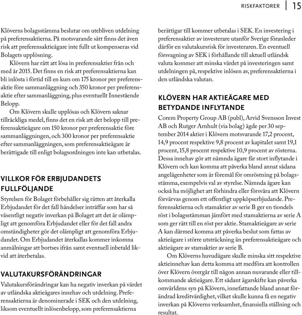 Det finns en risk att preferensaktierna kan bli inlösta i förtid till en kurs om 175 kronor per preferensaktie före sammanläggning och 350 kronor per preferensaktie efter sammanläggning, plus