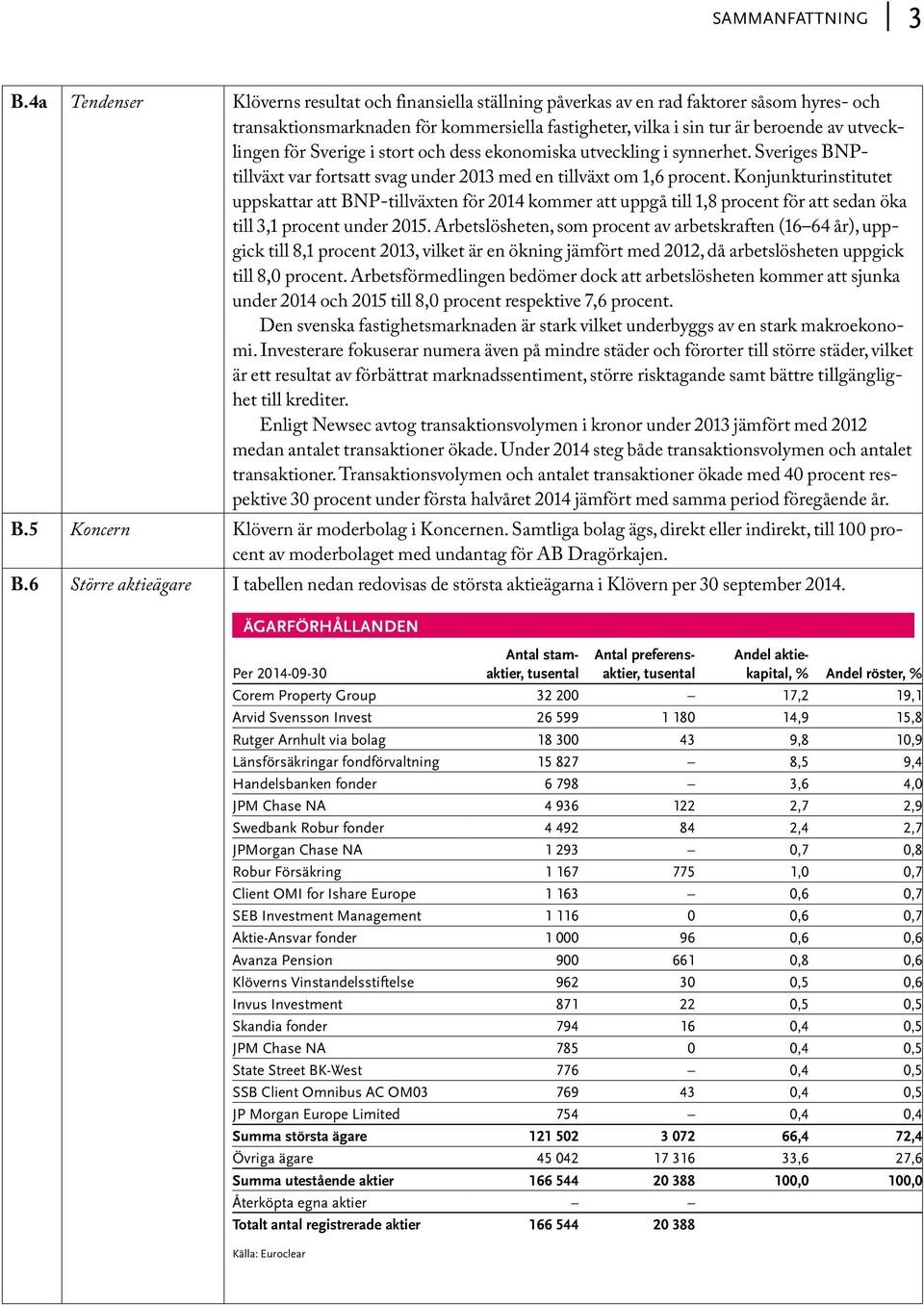 för Sverige i stort och dess ekonomiska utveckling i synnerhet. Sveriges BNPtillväxt var fortsatt svag under 2013 med en tillväxt om 1,6 procent.