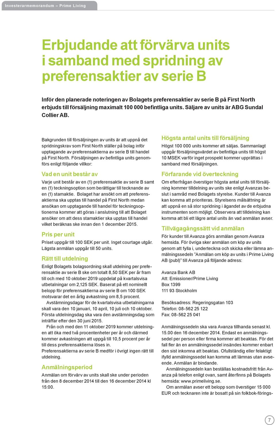 Bakgrunden till försäljningen av units är att uppnå det spridningskrav som First North ställer på bolag inför upptagande av preferensaktierna av serie B till handel på First North.