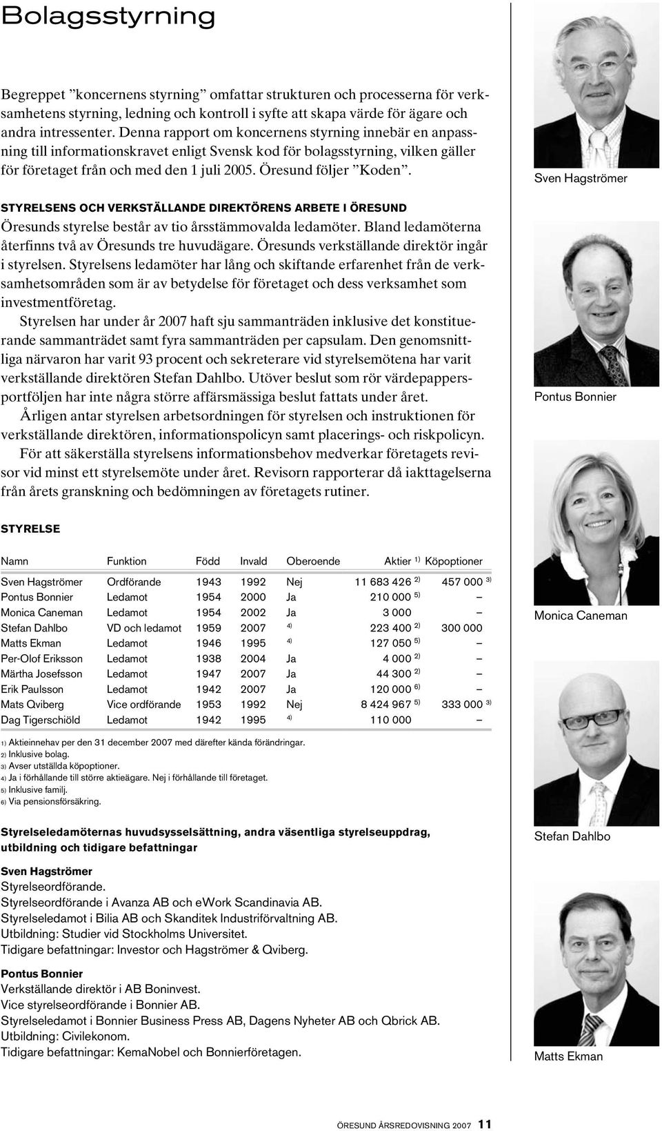 STYRELSENS OCH VERKSTÄLLANDE DIREKTÖRENS ARBETE I ÖRESUND Öresunds styrelse består av tio årsstämmovalda ledamöter. Bland leda möterna återfinns två av Öresunds tre huvudägare.