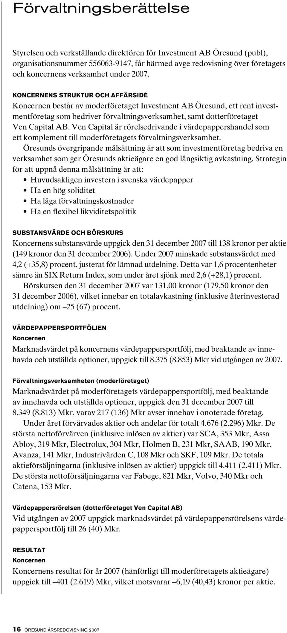 Ven Capital är rörelsedrivande i värdepappershandel som ett komple ment till moderföretagets förvaltningsverksamhet.