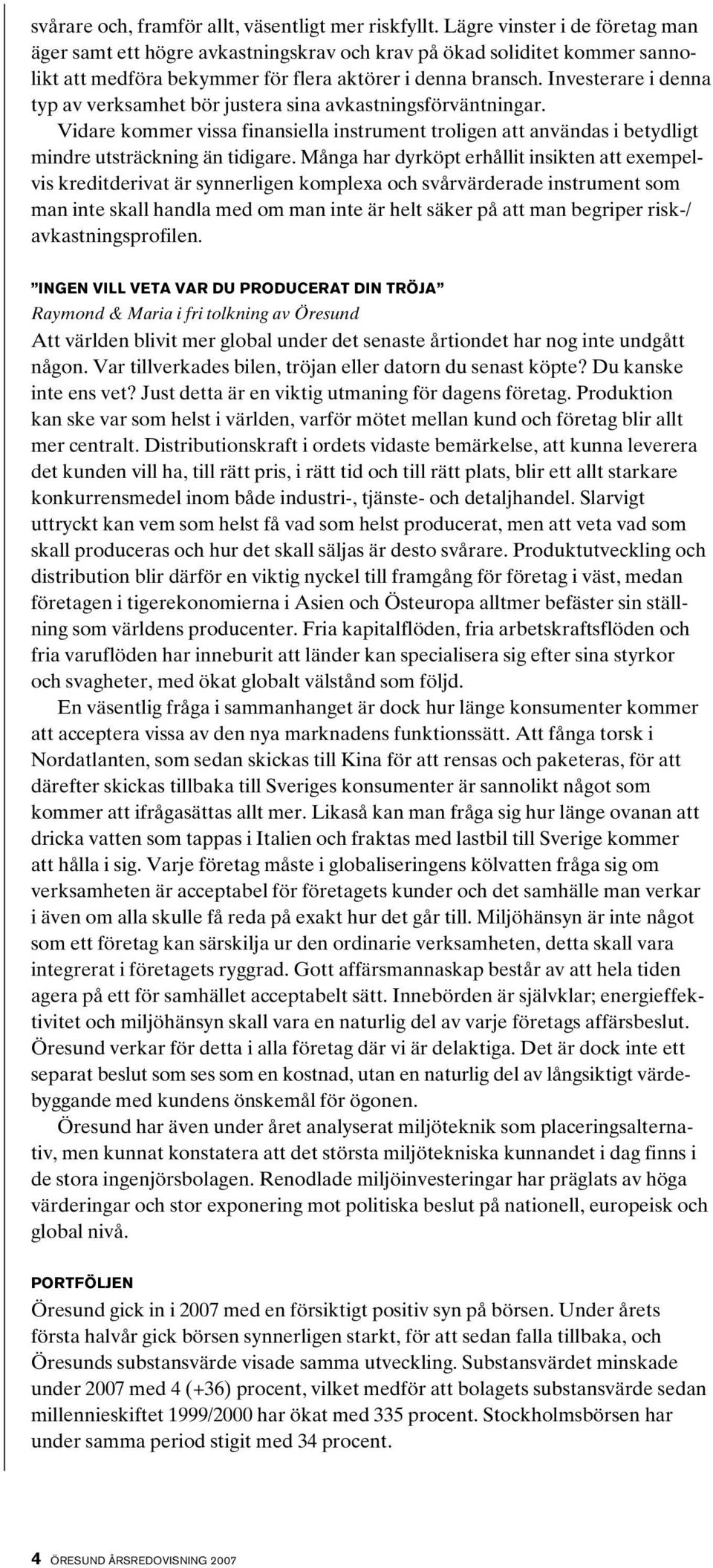 Investerare i denna typ av verksamhet bör justera sina avkastningsförväntningar. Vidare kommer vissa finansiella instrument troligen att användas i betydligt mindre utsträckning än tidigare.