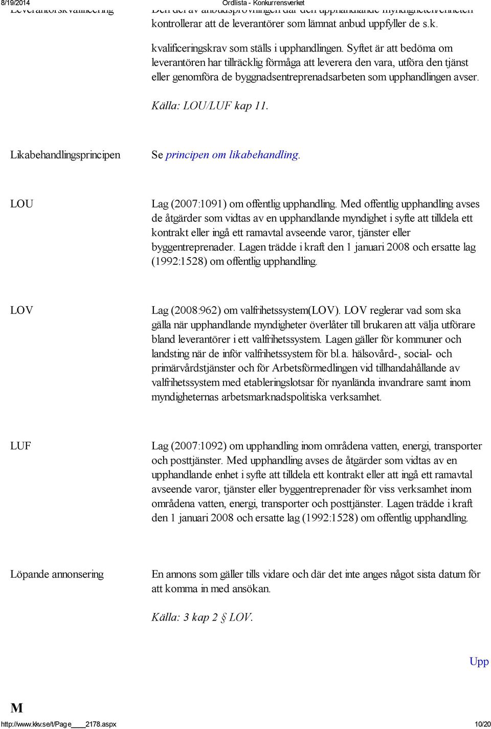 Likabehandlingsprincipen Se principen om likabehandling. LOU Lag (2007:1091) om offentlig upphandling.