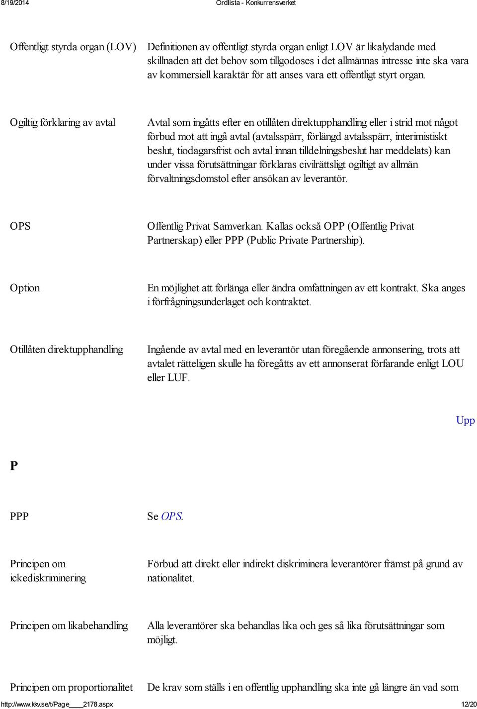 Ogiltig förklaring av avtal Avtal som ingåtts efter en otillåten direktupphandling eller i strid mot något förbud mot att ingå avtal (avtalsspärr, förlängd avtalsspärr, interimistiskt beslut,