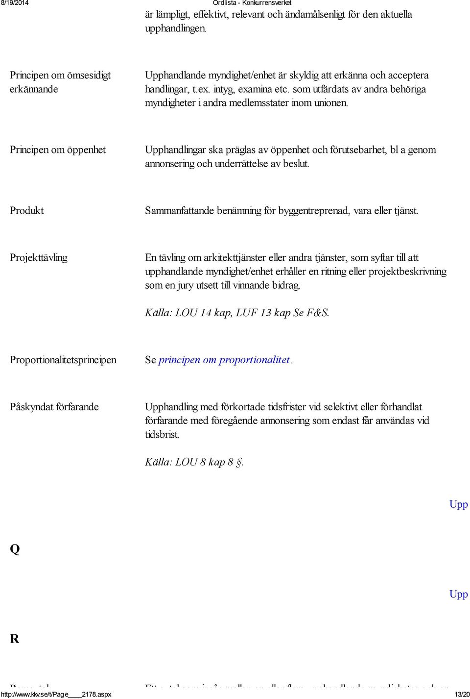 Principen om öppenhet handlingar ska präglas av öppenhet och förutsebarhet, bl a genom annonsering och underrättelse av beslut. Produkt Sammanfattande benämning för byggentreprenad, vara eller tjänst.