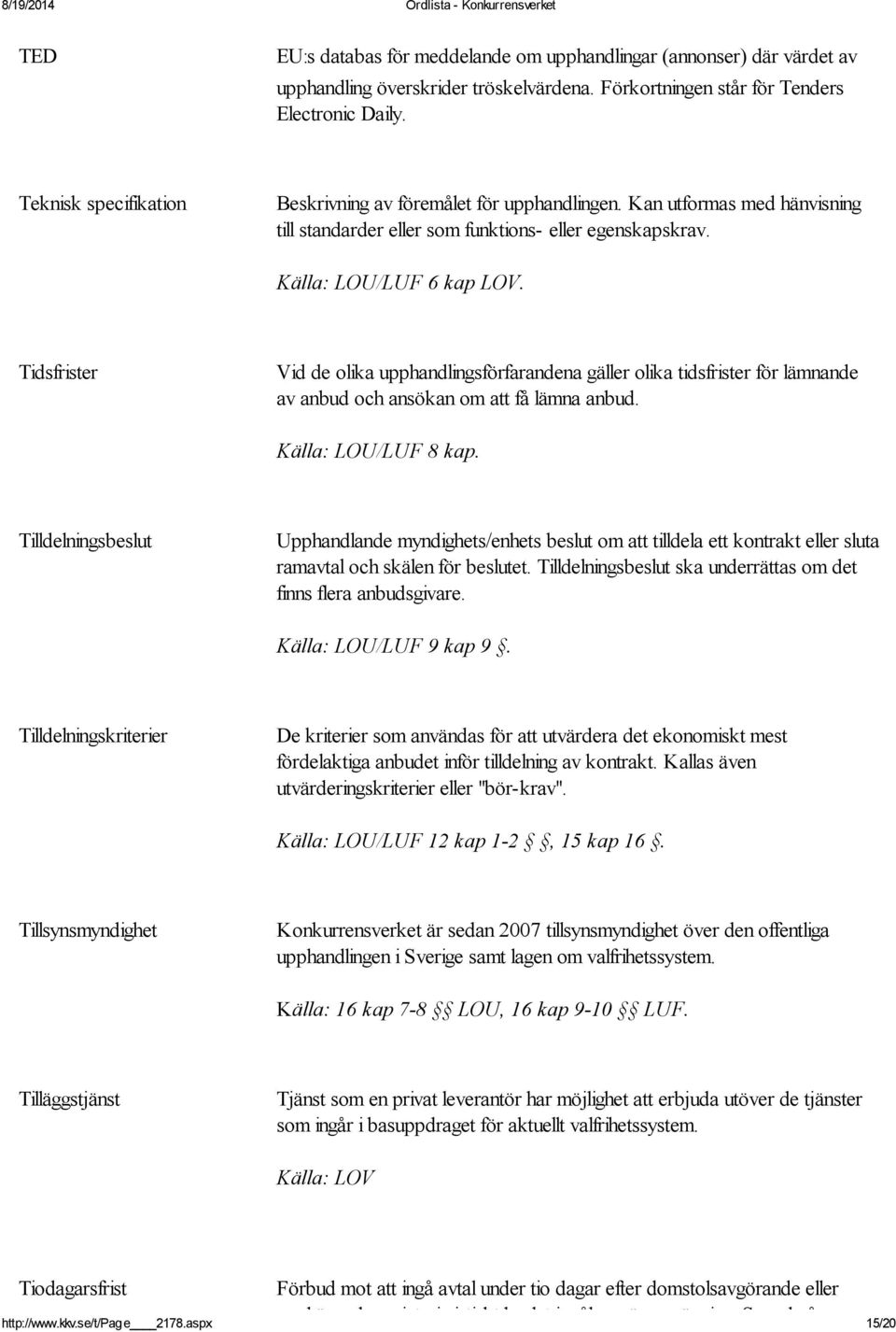 Tidsfrister Vid de olika upphandlingsförfarandena gäller olika tidsfrister för lämnande av anbud och ansökan om att få lämna anbud. Källa: LOU/LUF 8 kap.