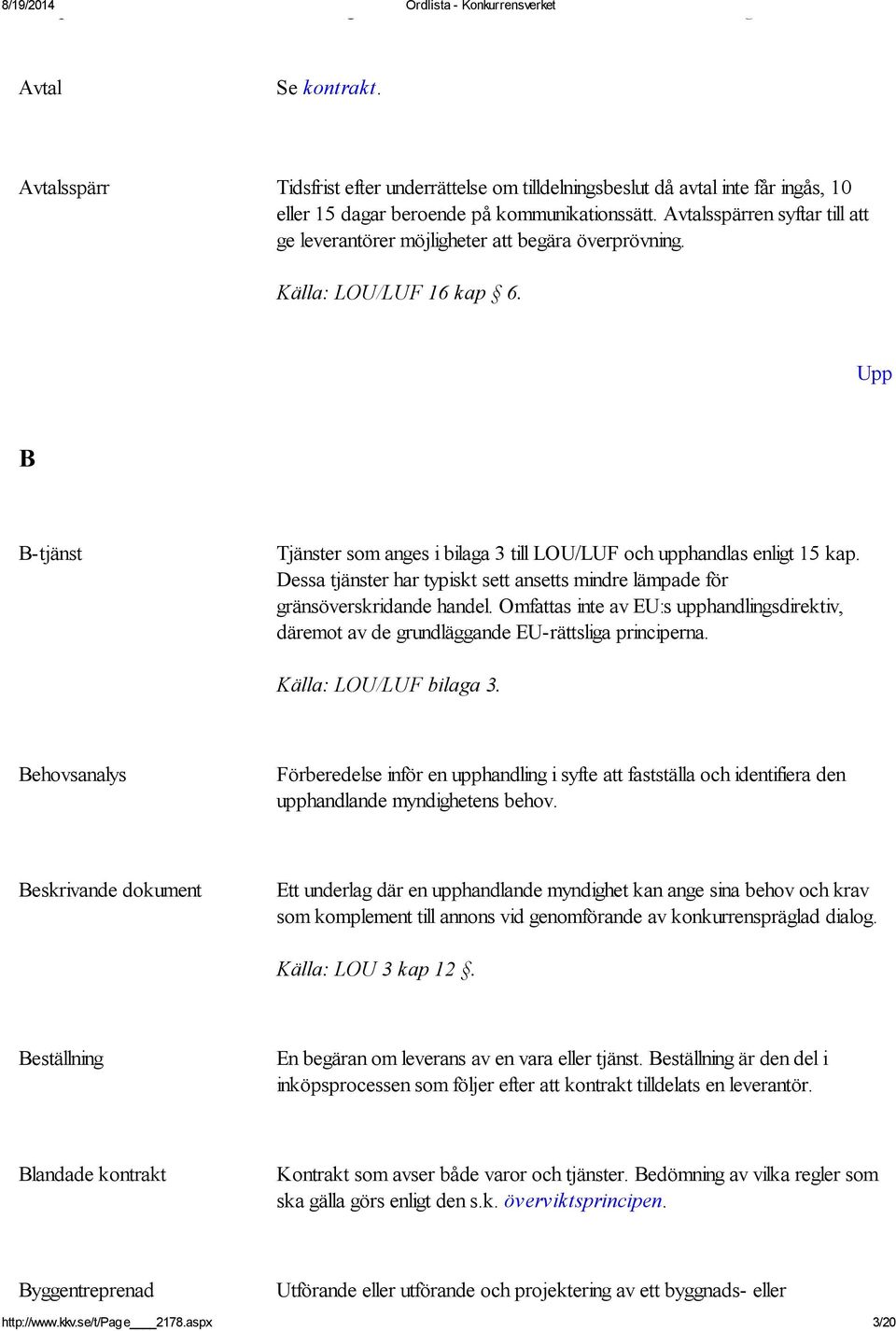 Avtalsspärren syftar till att ge leverantörer möjligheter att begära överprövning. Källa: LOU/LUF 16 kap 6. B B-tjänst Tjänster som anges i bilaga 3 till LOU/LUF och upphandlas enligt 15 kap.