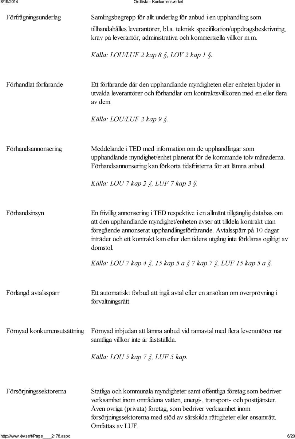 Förhandlat förfarande Ett förfarande där den upphandlande myndigheten eller enheten bjuder in utvalda leverantörer och förhandlar om kontraktsvillkoren med en eller flera av dem.