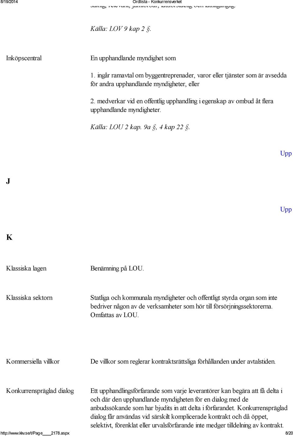 medverkar vid en offentlig upphandling i egenskap av ombud åt flera upphandlande myndigheter. Källa: LOU 2 kap. 9a, 4 kap 22. J K Klassiska lagen Benämning på LOU.