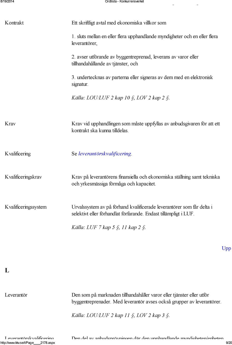 undertecknas av parterna eller signeras av dem med en elektronisk signatur. Källa: LOU/LUF 2 kap 10, LOV 2 kap 2.