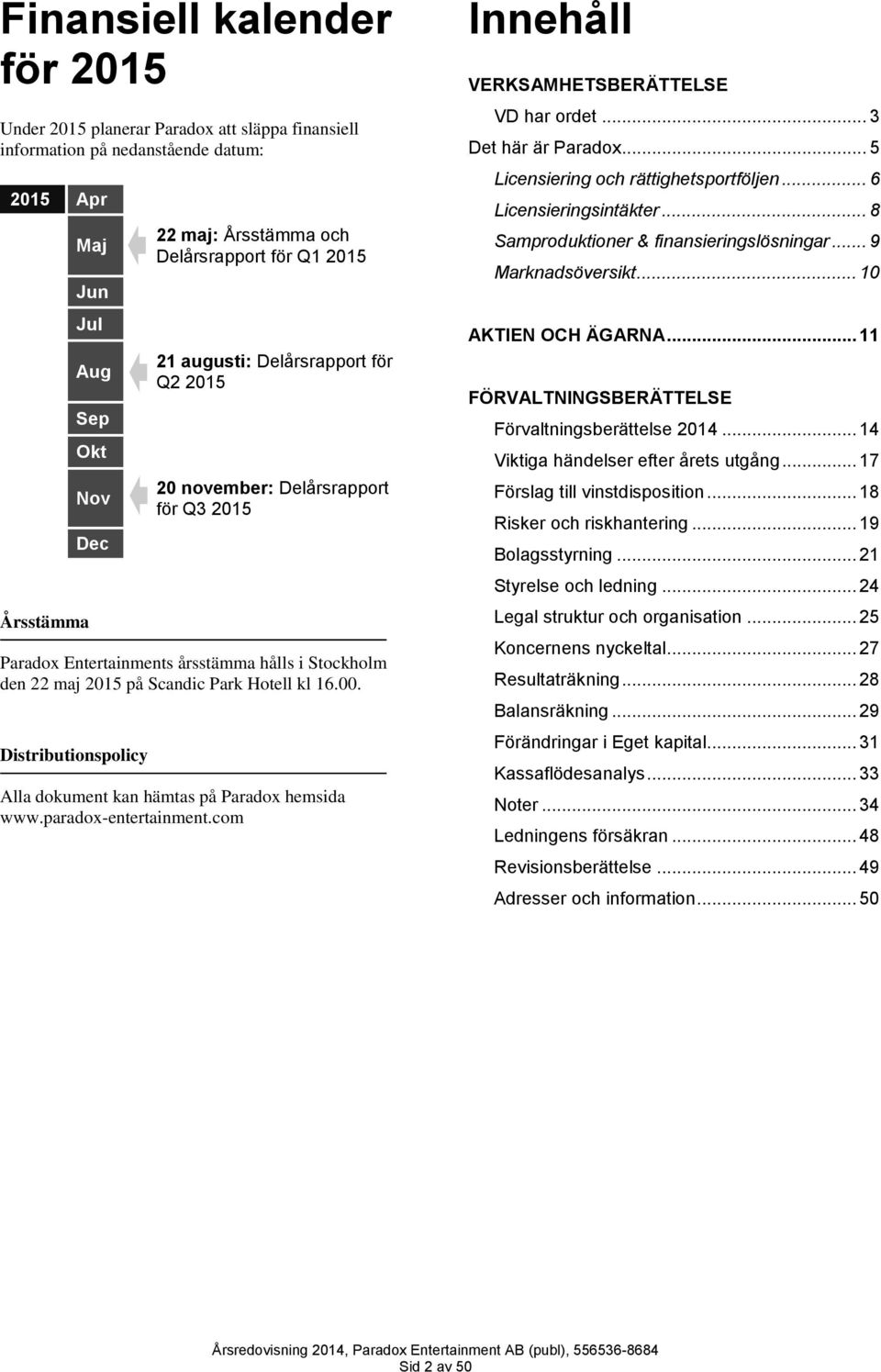 00. Distributionspolicy Alla dokument kan hämtas på Paradox hemsida www.paradox-entertainment.com Innehåll VERKSAMHETSBERÄTTELSE VD har ordet... 3 Det här är Paradox.