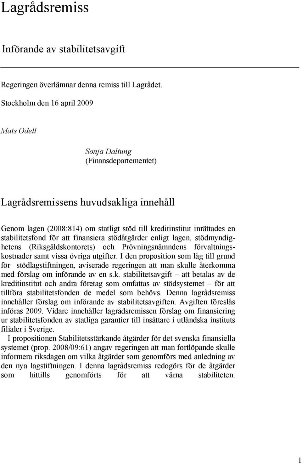 stabilitetsfond för att finansiera stödåtgärder enligt lagen, stödmyndighetens (Riksgäldskontorets) och Prövningsnämndens förvaltningskostnader samt vissa övriga utgifter.