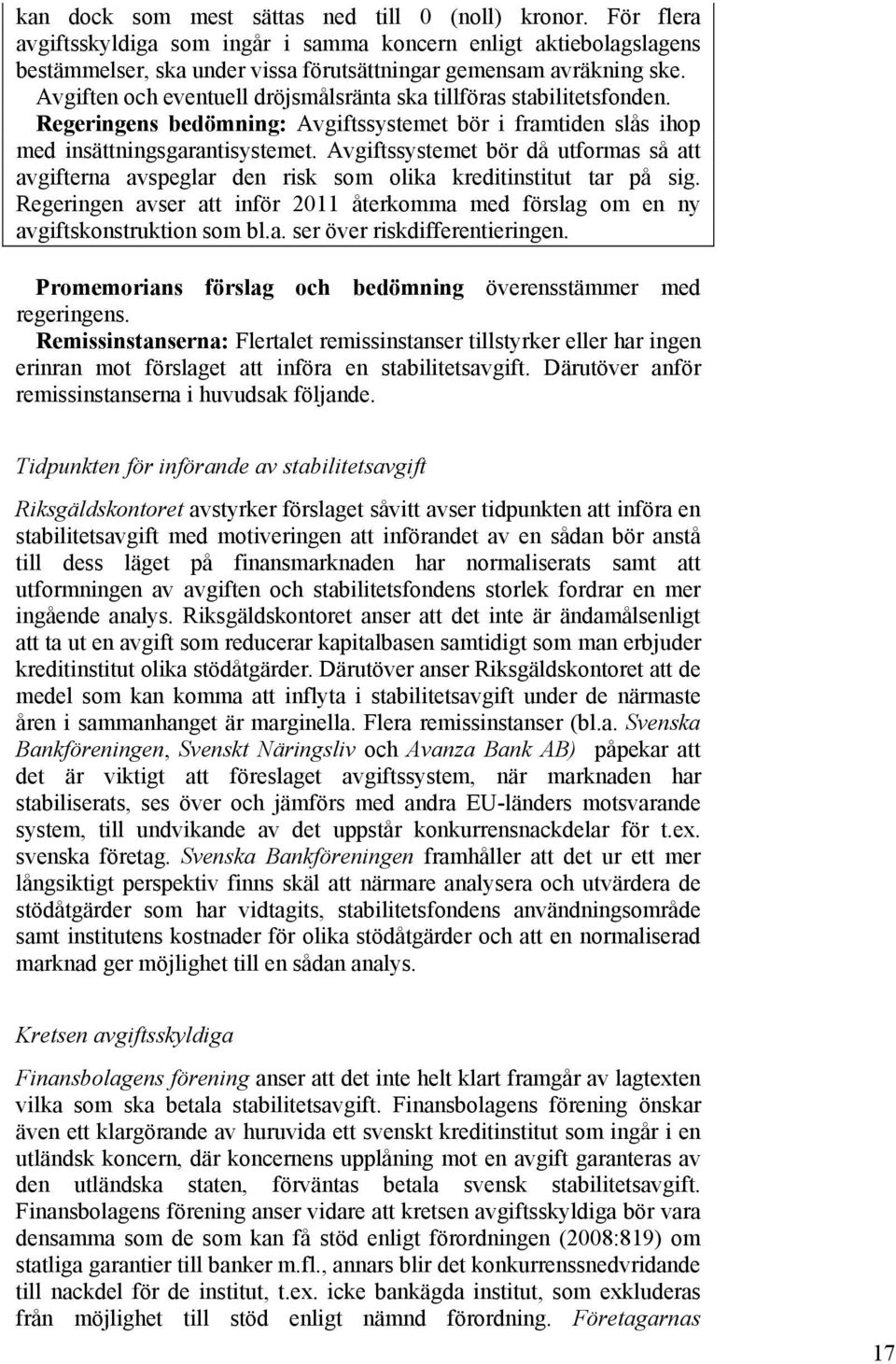 Avgiftssystemet bör då utformas så att avgifterna avspeglar den risk som olika kreditinstitut tar på sig. Regeringen avser att inför 2011 återkomma med förslag om en ny avgiftskonstruktion som bl.a. ser över riskdifferentieringen.