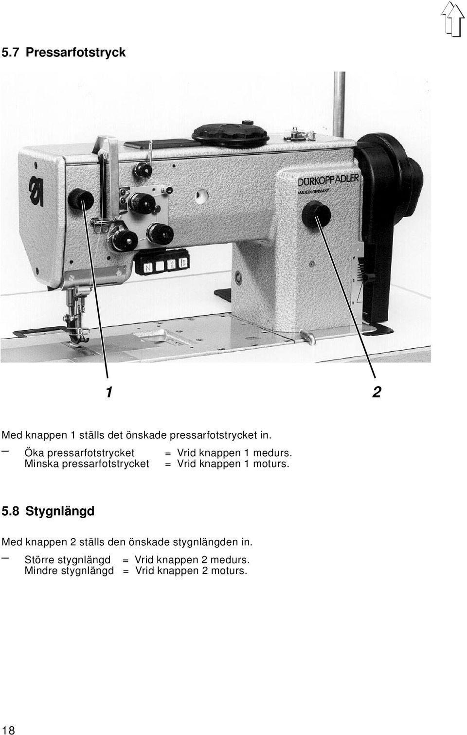 Minska pressarfotstrycket = Vrid knappen 1 moturs. 5.