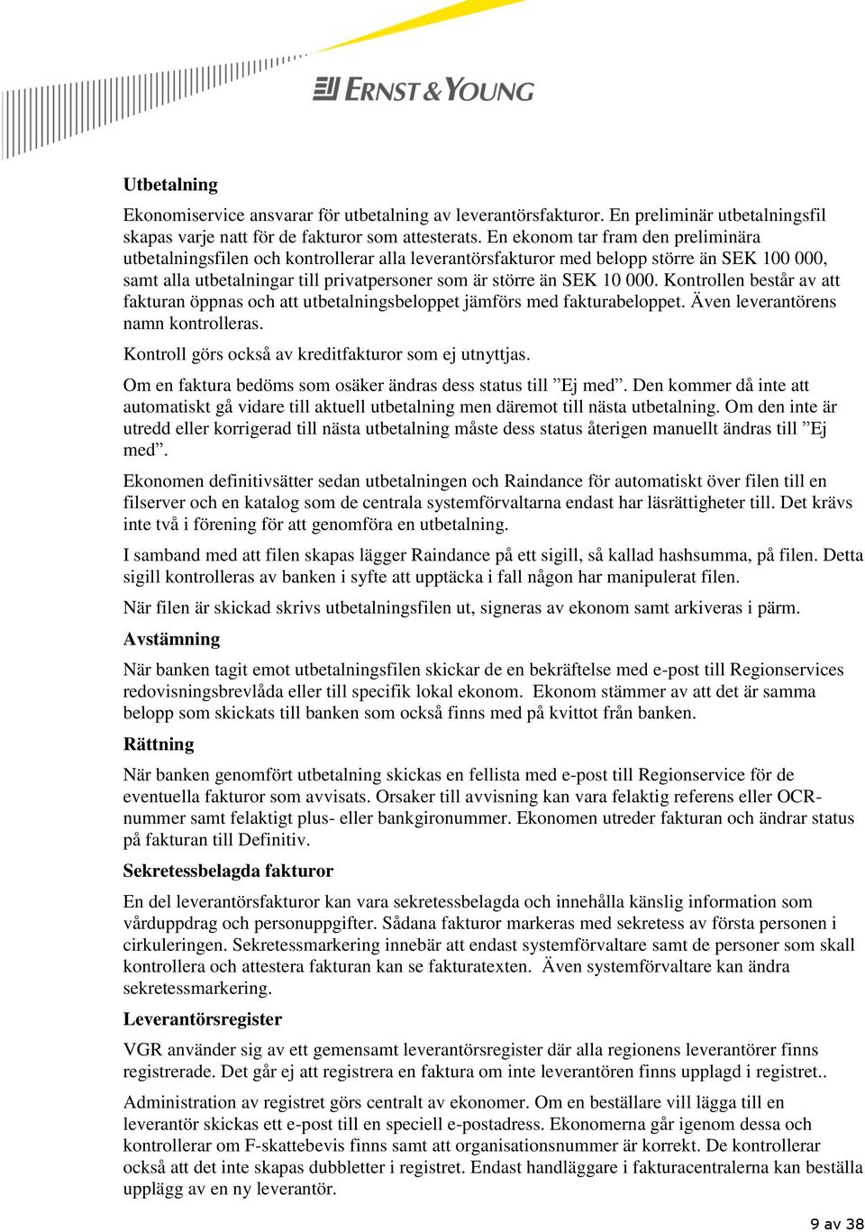 000. Kontrollen består av att fakturan öppnas och att utbetalningsbeloppet jämförs med fakturabeloppet. Även leverantörens namn kontrolleras. Kontroll görs också av kreditfakturor som ej utnyttjas.